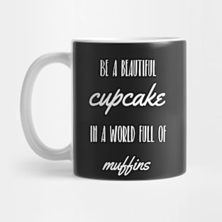 Be a beautiful cupcake, in a world full of muffins Mug